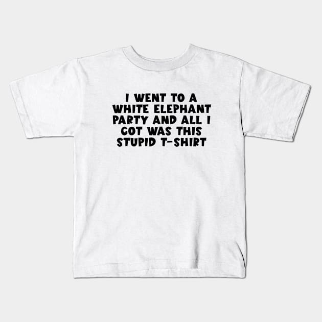 I Went to White Elephant Party and Got this Stupid, funny animals Kids T-Shirt by DesignergiftsCie